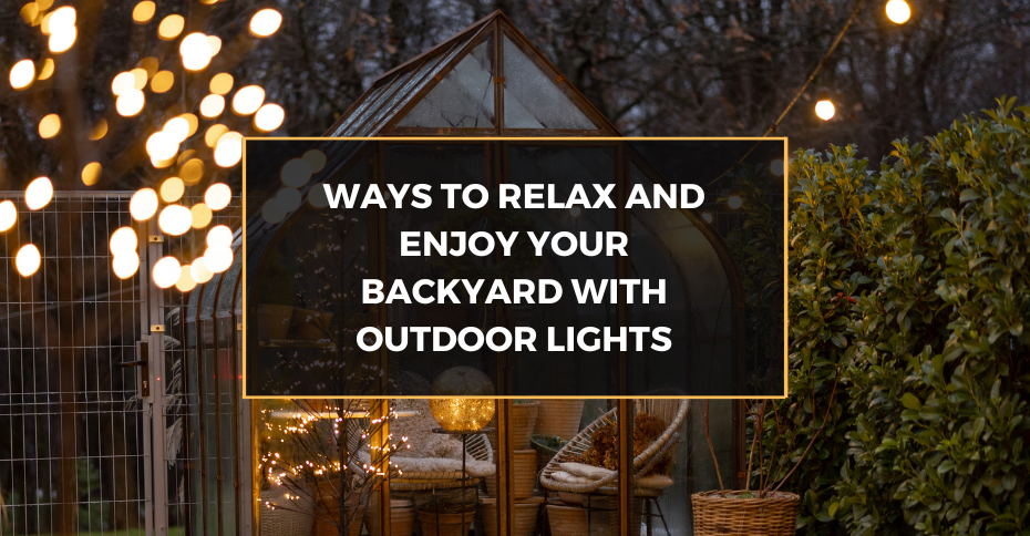 Ways to Relax and Enjoy Your Backyard with Outdoor Lights