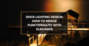 Dock Lighting Design: How to Merge Functionality with Elegance