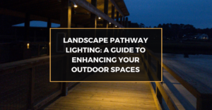 Landscape Pathway Lighting: A Guide to Enhancing Your Outdoor Spaces
