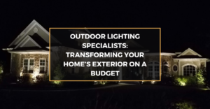 Outdoor Lighting Specialists Transforming Your Home’s Exterior on a Budget