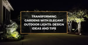 Transforming Gardens with Elegant Outdoor Lights: Design Ideas and Tips