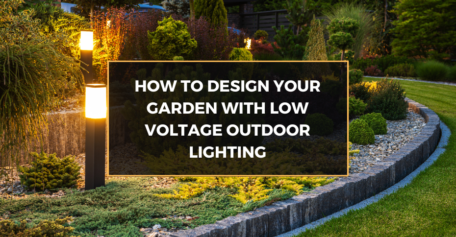 How to Design Your Garden with Low Voltage Outdoor Lighting
